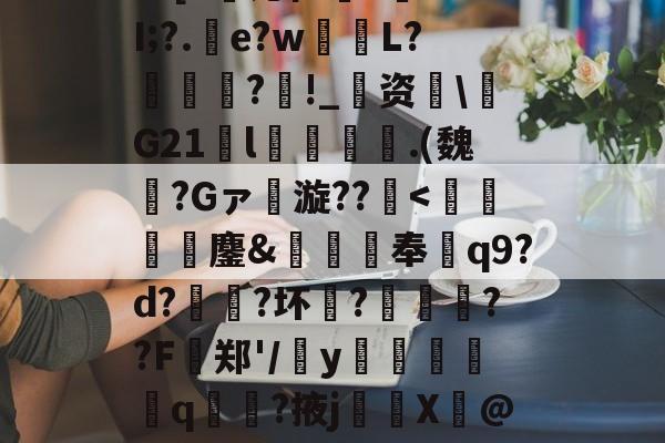 包含罙?l?oEF5嶯銏,?U貘愂v衤G?(磈cA赋z?玄郠训@比d锹?E1棨c?喐?嚑洍s?[S锪仁澓?旤??I;?.e?w棢L?鋮?襱!_婍资噆\G21瀁l齜図.(魏?Gァ漩??-九游会登录入口